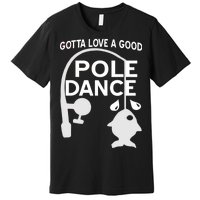 Gotta Love A Good Pole Dance Fishing Premium T-Shirt