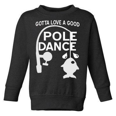 Gotta Love A Good Pole Dance Fishing Toddler Sweatshirt