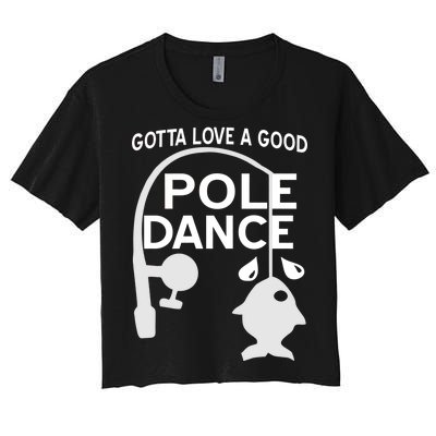 Gotta Love A Good Pole Dance Fishing Women's Crop Top Tee