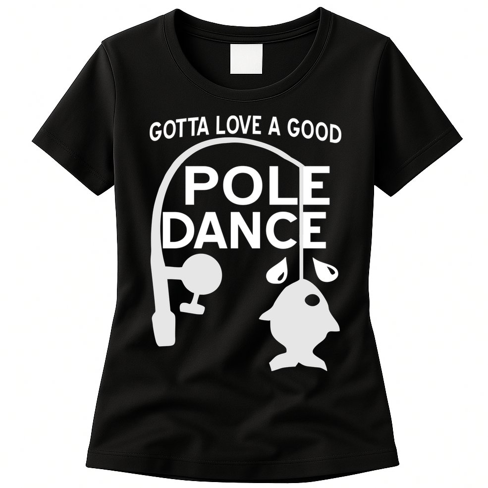 Gotta Love A Good Pole Dance Fishing Womens T-Shirt