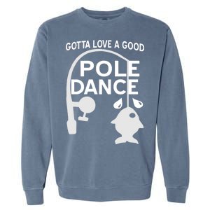 Gotta Love A Good Pole Dance Fishing Garment-Dyed Sweatshirt