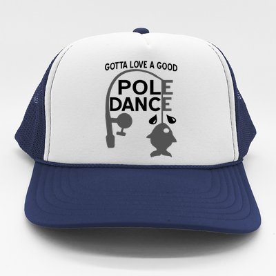 Gotta Love A Good Pole Dance Fishing Trucker Hat