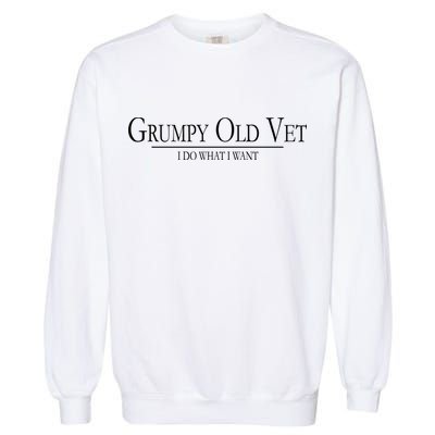 Grumpy Old Vet I Do What I Want Garment-Dyed Sweatshirt