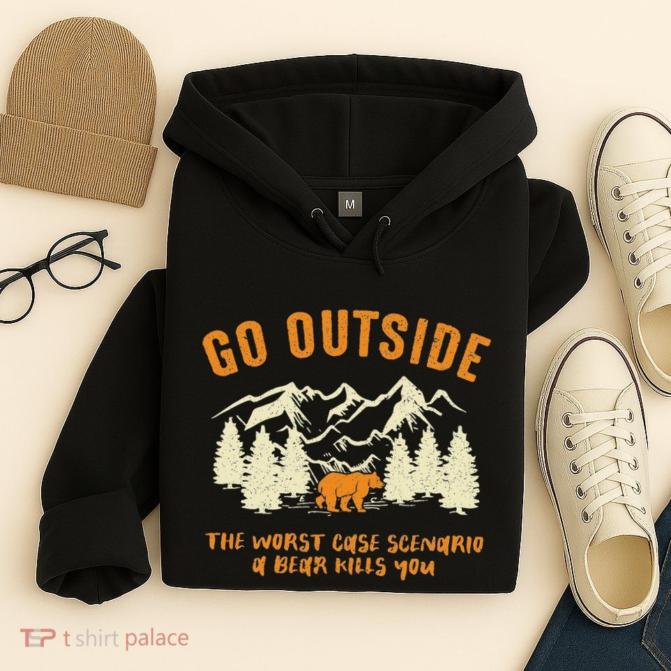 Go Outside Worst Scenario A Bear Kills You Camping Hoodie