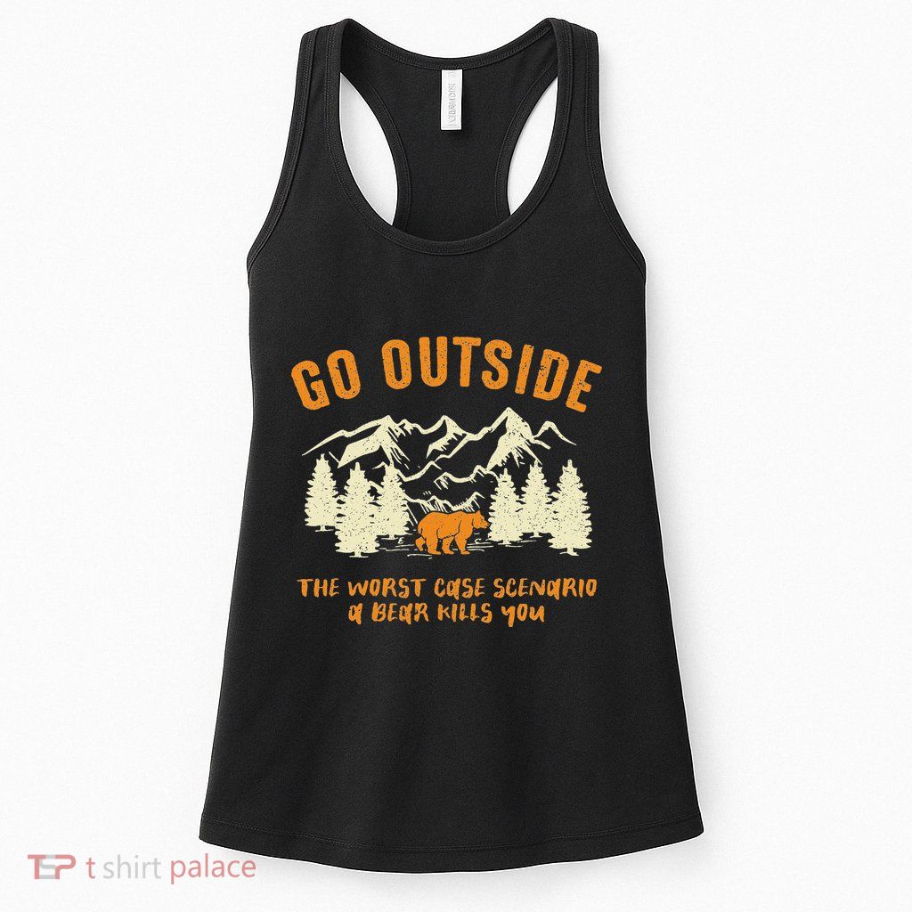 Go Outside Worst Scenario A Bear Kills You Camping Womens Tank Top