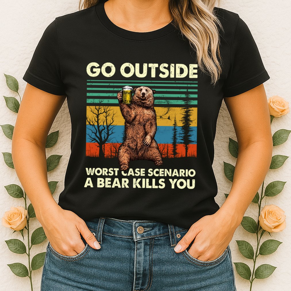 Go Outside Worst Case Scenario A Bear Kills You Womens T-Shirt