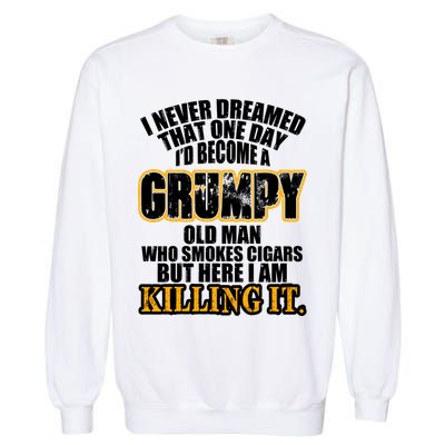 Grumpy Old Man Who Smokes Cigars Garment-Dyed Sweatshirt
