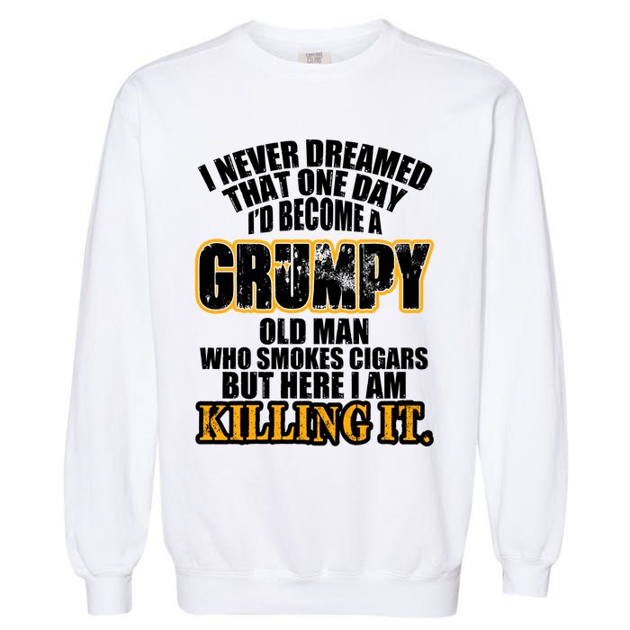 Grumpy Old Man Who Smokes Cigars Garment-Dyed Sweatshirt