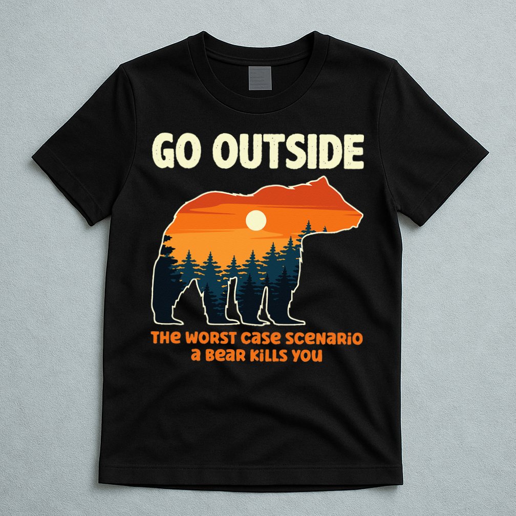 Go Outside Worst Case Scenario A Bear Kills You Camping T-Shirt