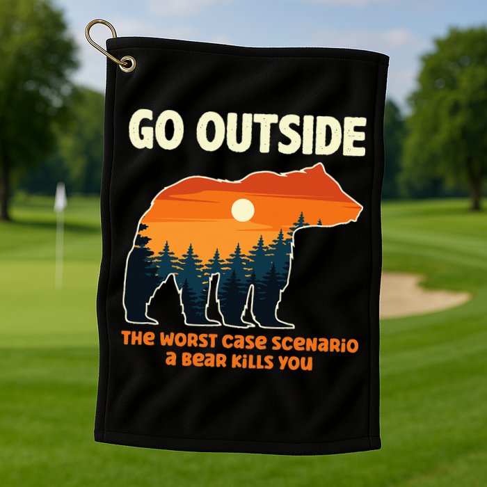 Go Outside Worst Case Scenario A Bear Kills You Camping Golf Towel