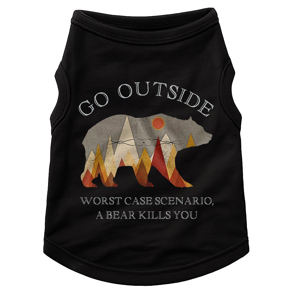 Go Outside Worst Case Scenario A Bear Kills You Camping Doggie Tank