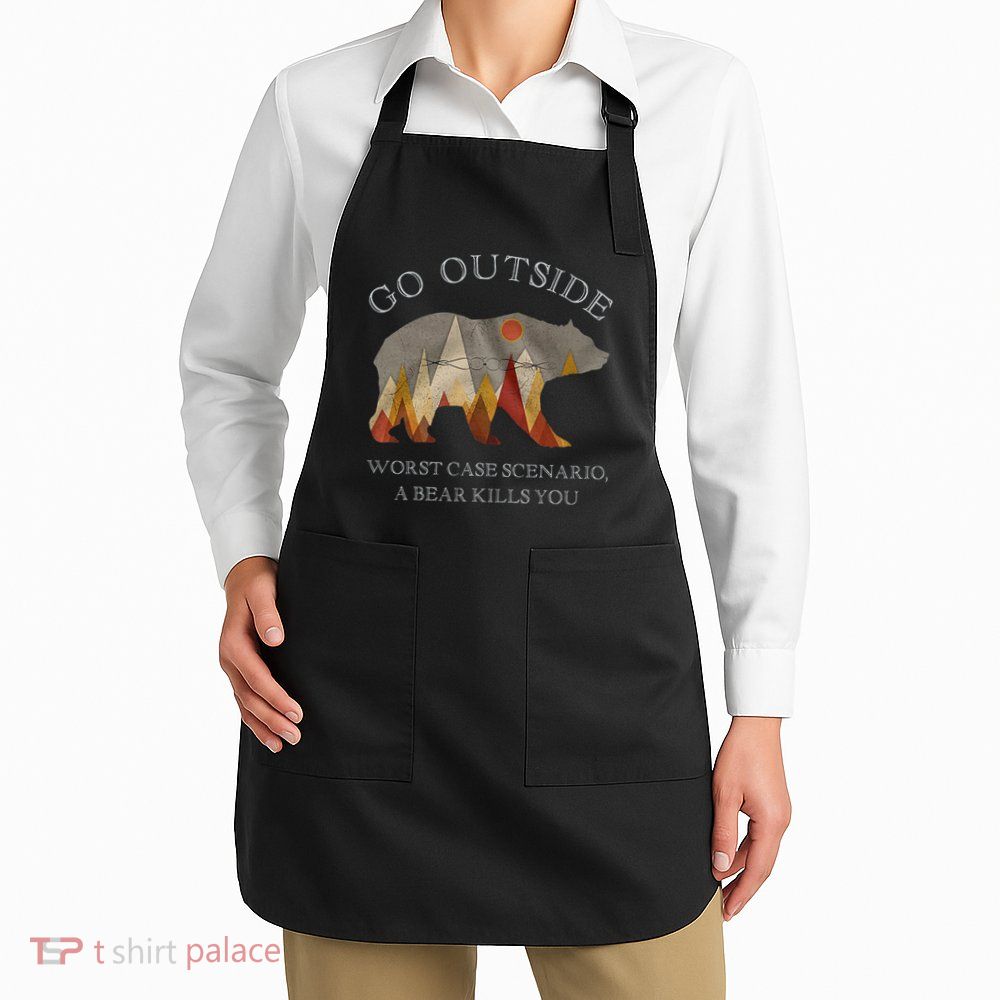 Go Outside Worst Case Scenario A Bear Kills You Camping Apron