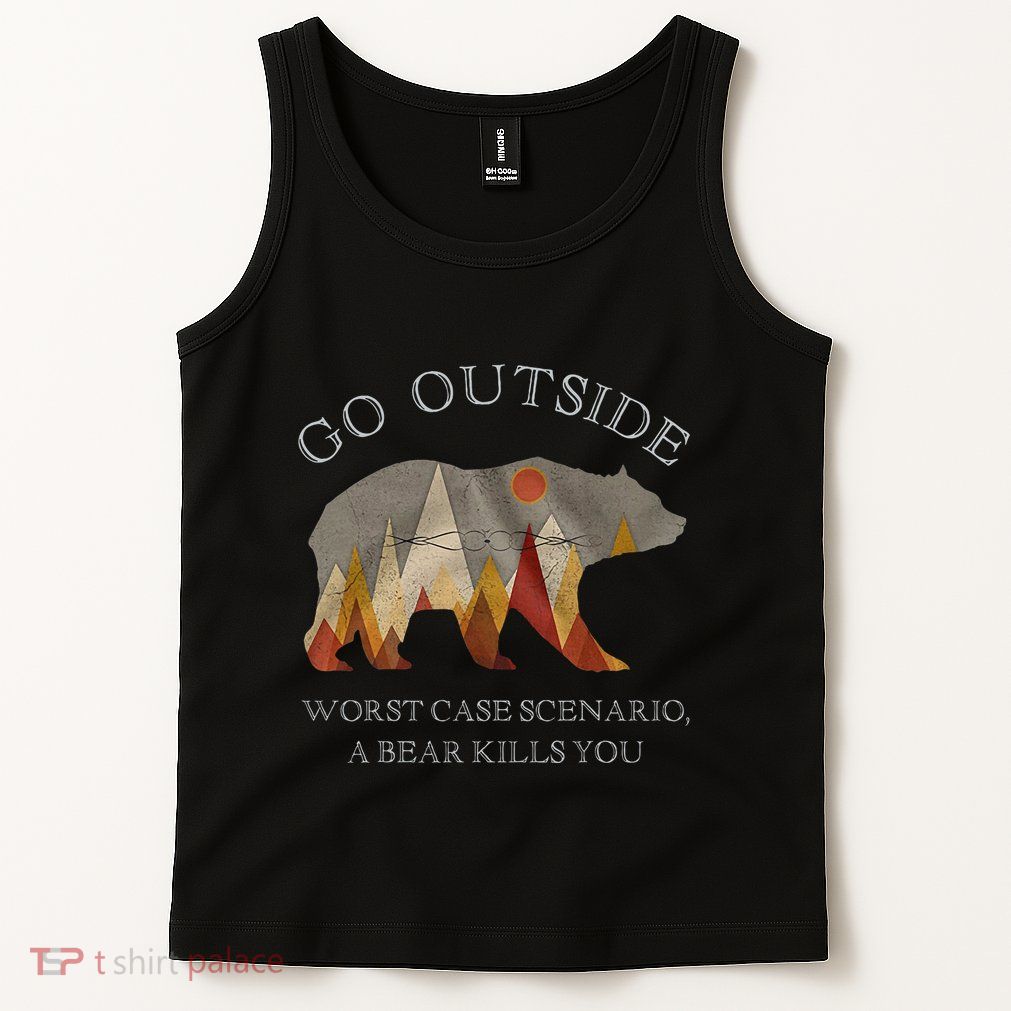 Go Outside Worst Case Scenario A Bear Kills You Camping Tank Top