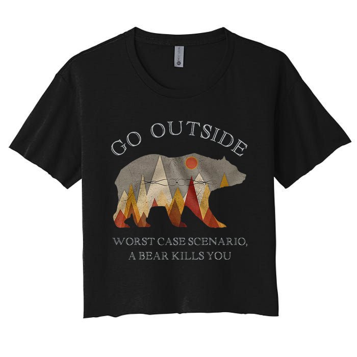 Go Outside Worst Case Scenario A Bear Kills You Camping Women's Crop Top Tee