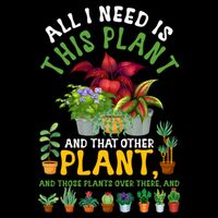 Gardening Plants All I Need Is This Plant And That Other Pl Funny Gift Backpack