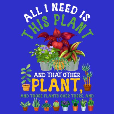 Gardening Plants All I Need Is This Plant And That Other Pl Funny Gift T-Shirt