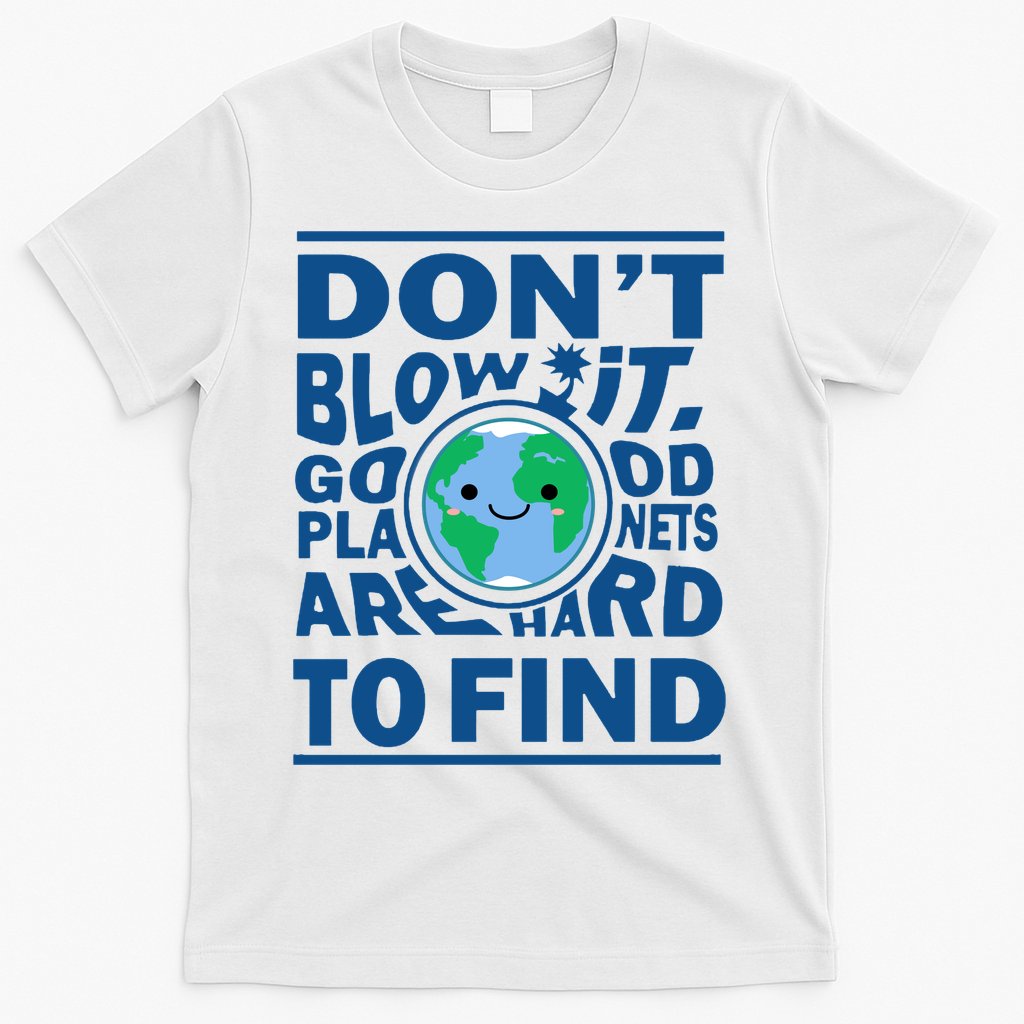 Good Planets Are Hard To Find Earth Day T-Shirt