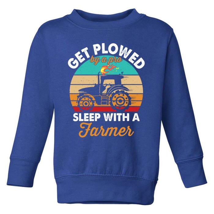 Get Plowed By A Pro Sleep With A Farmer Tractor Farming Great Gift Toddler Sweatshirt