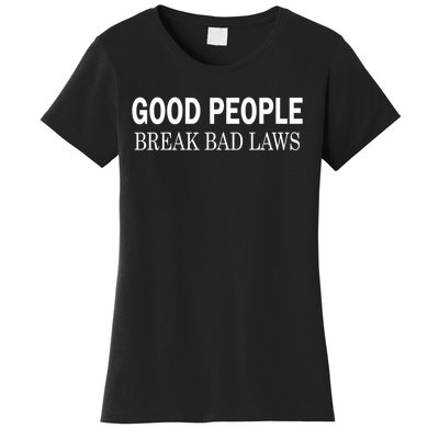 Good People Break Bad Laws Women's T-Shirt