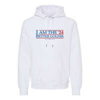 Golf Player Better Golfer 2024 Election Campaign Political Gift Premium Hoodie