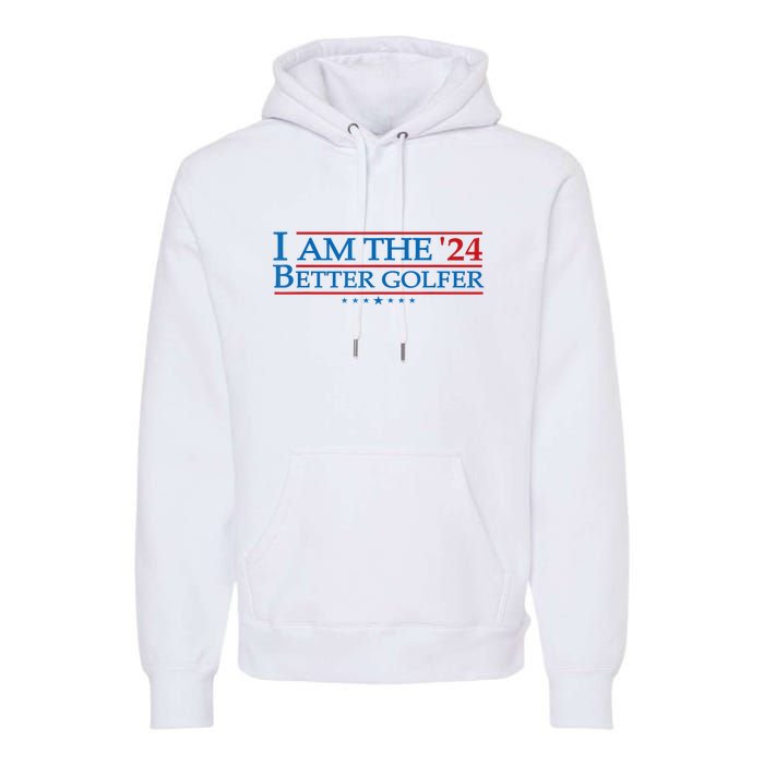 Golf Player Better Golfer 2024 Election Campaign Political Gift Premium Hoodie