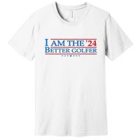 Golf Player Better Golfer 2024 Election Campaign Political Gift Premium T-Shirt