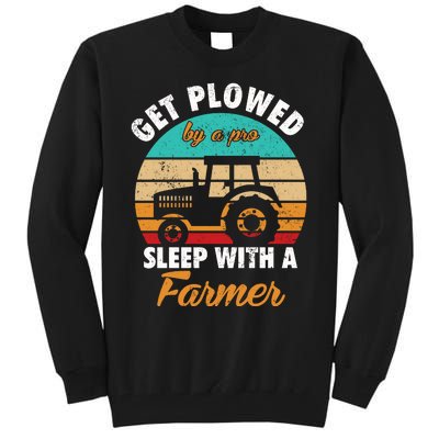 Get Plowed By A Pro Sleep With A Farmer Tractor Farming Great Gift Tall Sweatshirt