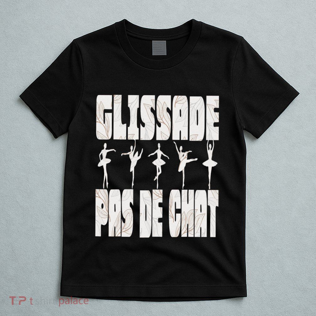 Glissade Pas De Chat Ballet Ballerina Dancer Funny T-Shirt