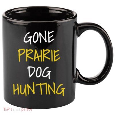 Gone Prairie Dog Hunting Gift 11oz C Handle Ceramic Mug