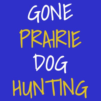 Gone Prairie Dog Hunting Gift T-Shirt
