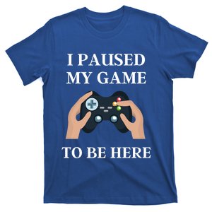 Gaming Present For Him I Paused My Game To Be Here Funny Cool Gift T-Shirt