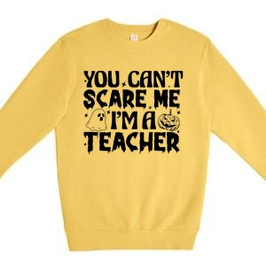 Ghost Pumpkin Funny Halloween You Cant Scare Me Im A Teacher Gift Premium Crewneck Sweatshirt