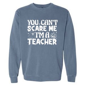 Ghost Pumpkin Funny Halloween You Cant Scare Me Im A Teacher Gift Garment-Dyed Sweatshirt