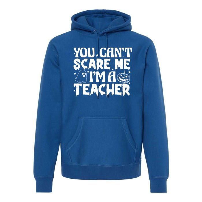 Ghost Pumpkin Funny Halloween You Cant Scare Me Im A Teacher Gift Premium Hoodie