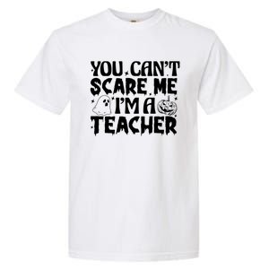 Ghost Pumpkin Funny Halloween You Cant Scare Me Im A Teacher Gift Garment-Dyed Heavyweight T-Shirt