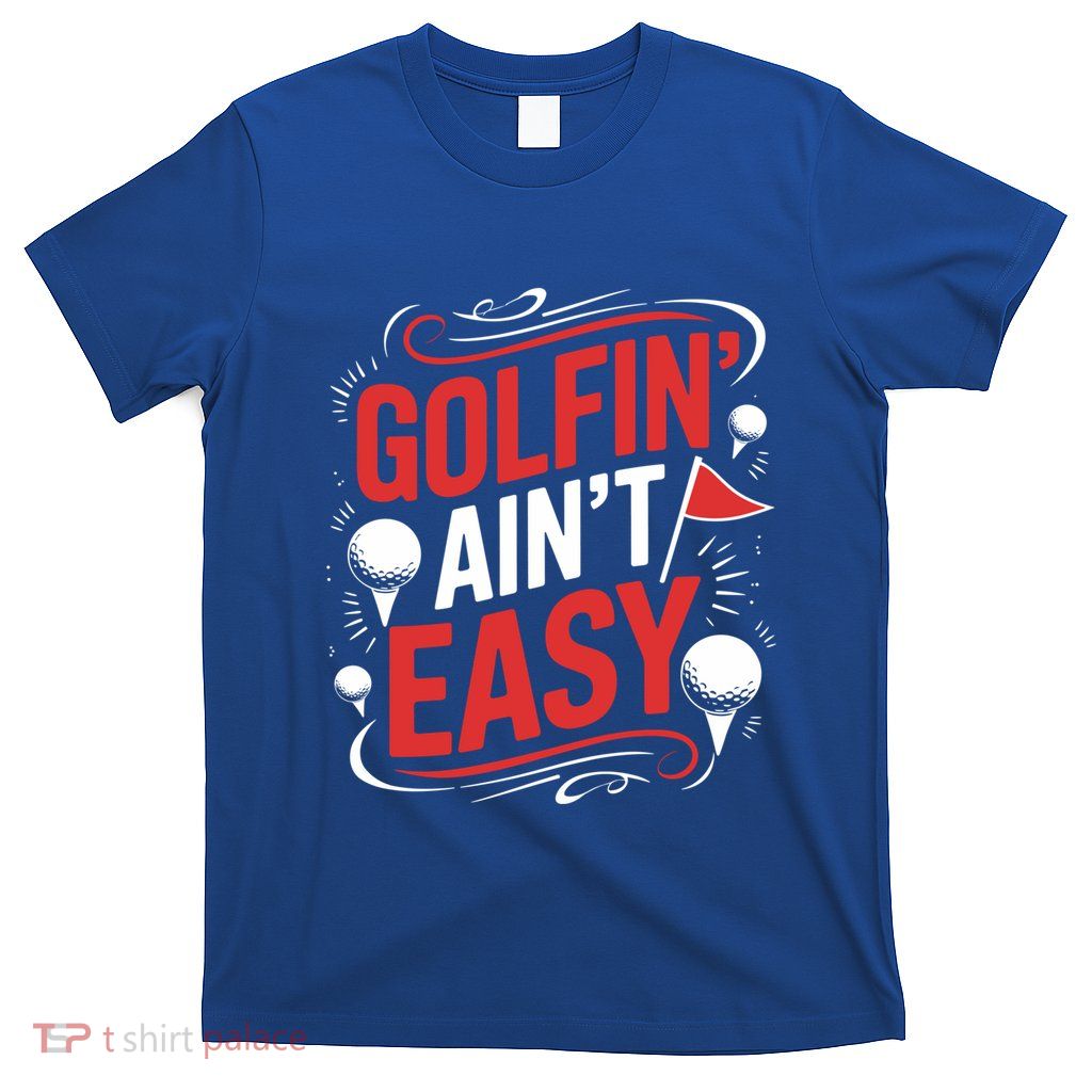 Golf Player Golfin’ Ain’T Easy Golfer Golf Lover Golfing Gift T-Shirt