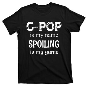 G Pop Is My Name Spoiling Is My Game Grandpop Grandpa T-Shirt