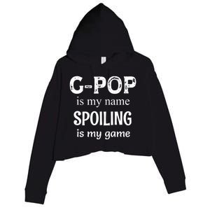 G Pop Is My Name Spoiling Is My Game Grandpop Grandpa Crop Fleece Hoodie