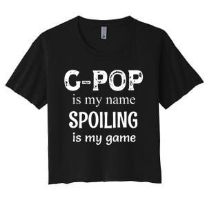 G Pop Is My Name Spoiling Is My Game Grandpop Grandpa Women's Crop Top Tee