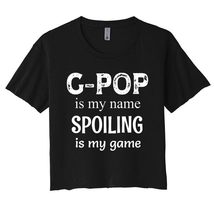 G Pop Is My Name Spoiling Is My Game Grandpop Grandpa Women's Crop Top Tee