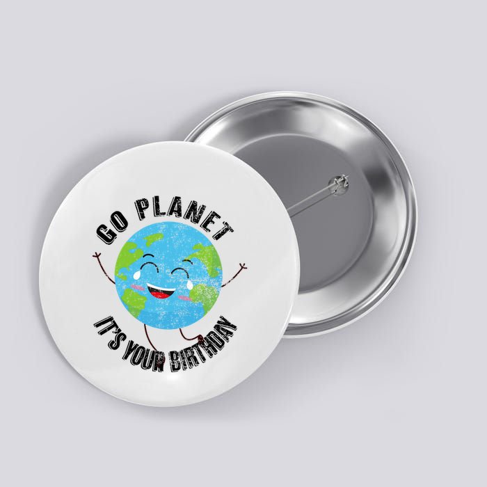 Go Planet Its Your Birthday Happy Earth Day Distressed Button