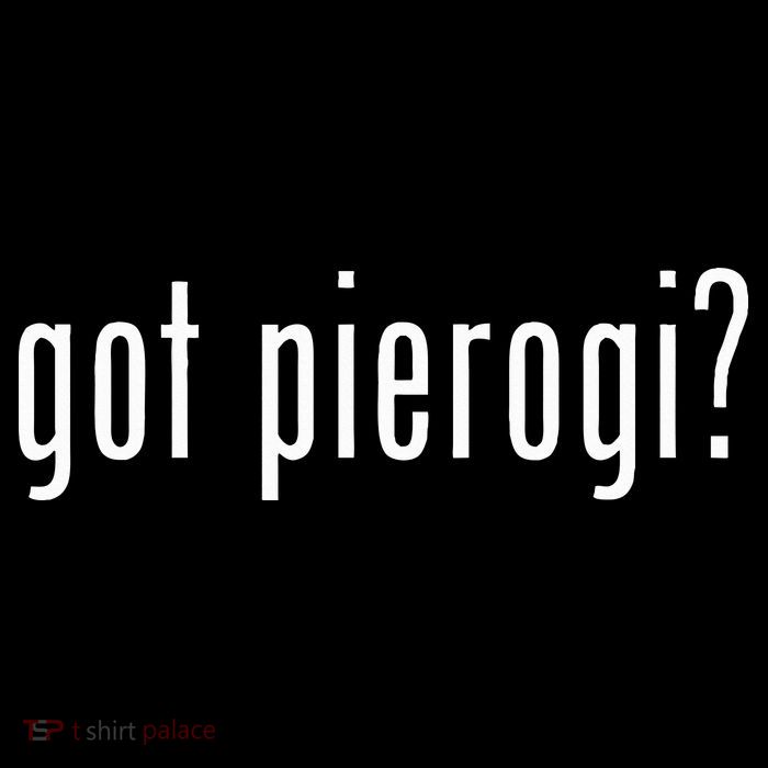Got Pierogi I Love Pierogi Polish Food T-Shirt