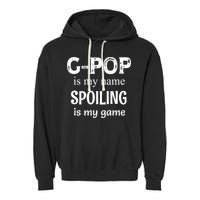 G Pop Is My Name Spoiling Is My Game Grandpop Grandpa Garment-Dyed Fleece Hoodie