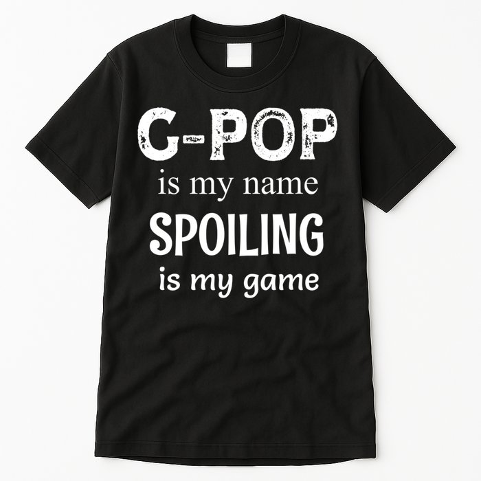G Pop Is My Name Spoiling Is My Game Grandpop Grandpa Tall T-Shirt