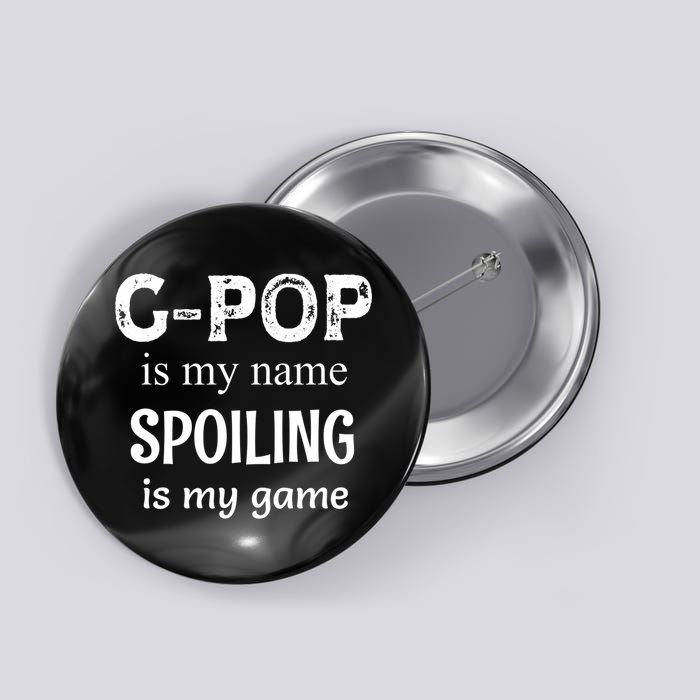 G Pop Is My Name Spoiling Is My Game Grandpop Grandpa Button