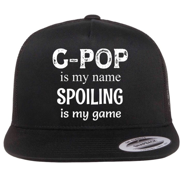 G Pop Is My Name Spoiling Is My Game Grandpop Grandpa Flat Bill Trucker Hat