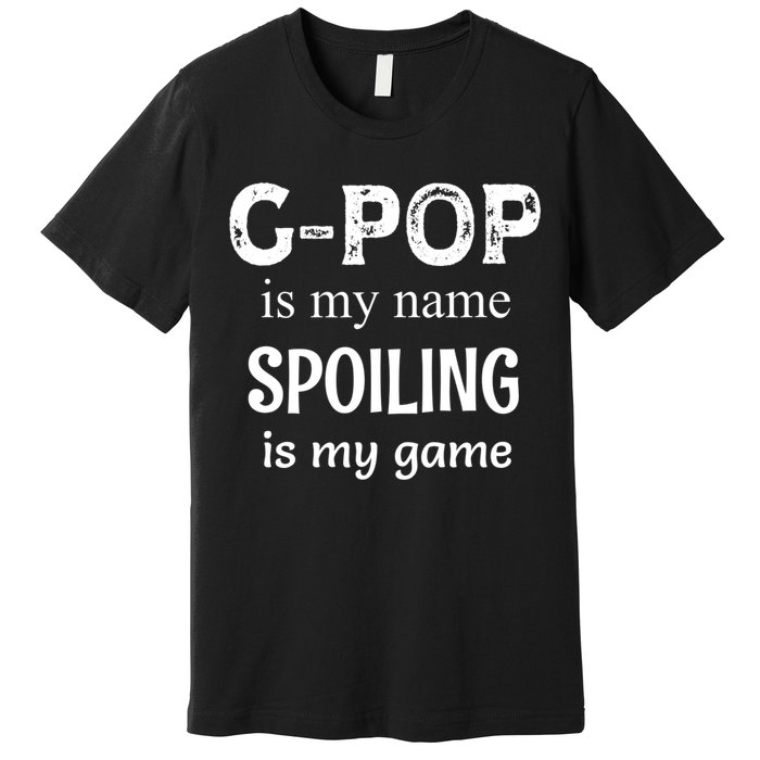 G Pop Is My Name Spoiling Is My Game Grandpop Grandpa Premium T-Shirt