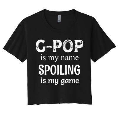 G Pop Is My Name Spoiling Is My Game Grandpop Grandpa Crop Top