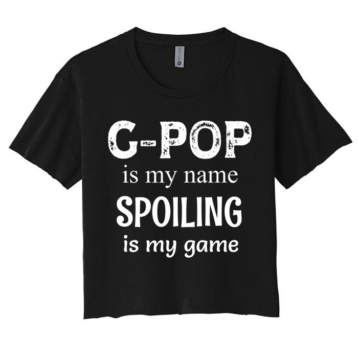 G Pop Is My Name Spoiling Is My Game Grandpop Grandpa Crop Top