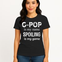 G Pop Is My Name Spoiling Is My Game Grandpop Grandpa Womens T-Shirt